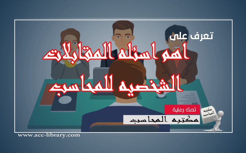 مكتبه المحاسب العربي | اهم اسئله المقابلات الشخصيه للمحاسب